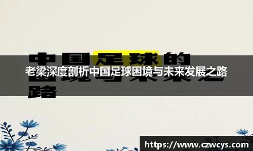 老梁深度剖析中国足球困境与未来发展之路