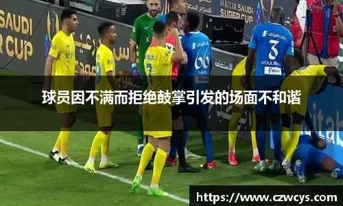 球员因不满而拒绝鼓掌引发的场面不和谐