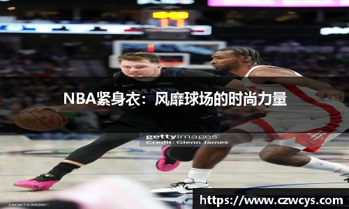NBA紧身衣：风靡球场的时尚力量