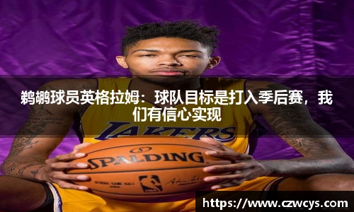 鹈鹕球员英格拉姆：球队目标是打入季后赛，我们有信心实现