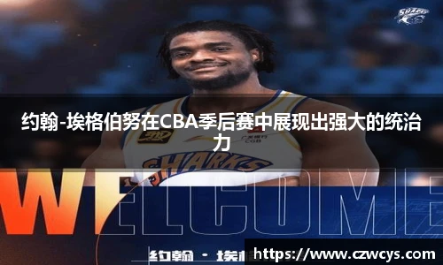约翰-埃格伯努在CBA季后赛中展现出强大的统治力