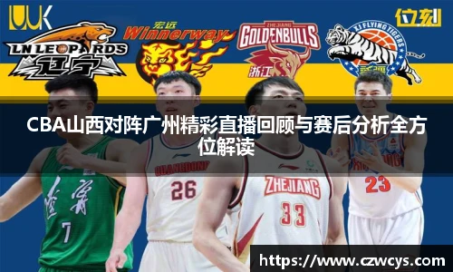 CBA山西对阵广州精彩直播回顾与赛后分析全方位解读