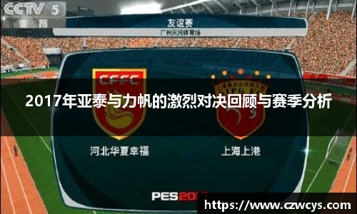 2017年亚泰与力帆的激烈对决回顾与赛季分析